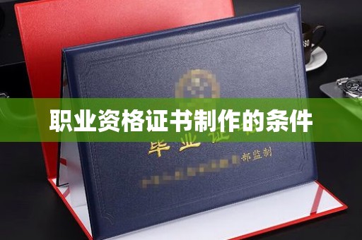 达州职业资格证书制作的条件